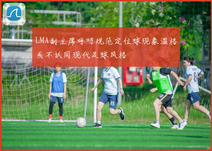 LMA副主席呼吁规范定位球现象温格或不认同现代足球风格