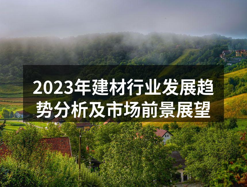 2023年建材行业发展趋势分析及市场前景展望
