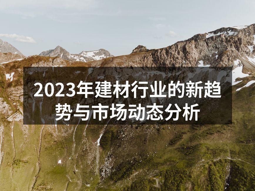 2023年建材行业的新趋势与市场动态分析